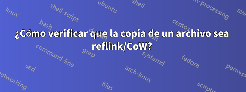 ¿Cómo verificar que la copia de un archivo sea reflink/CoW?