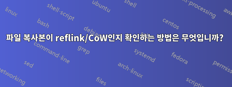 파일 복사본이 reflink/CoW인지 확인하는 방법은 무엇입니까?