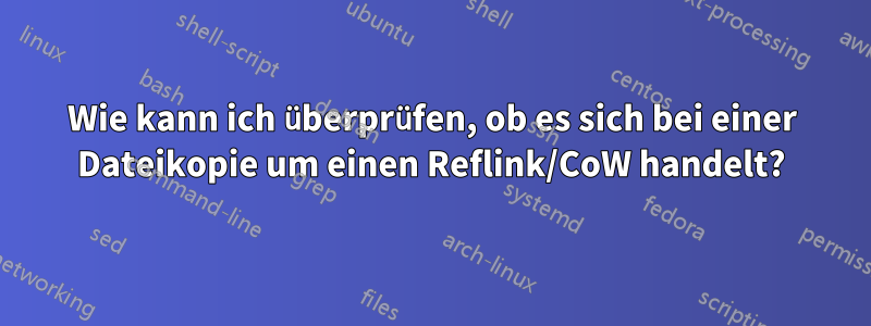 Wie kann ich überprüfen, ob es sich bei einer Dateikopie um einen Reflink/CoW handelt?