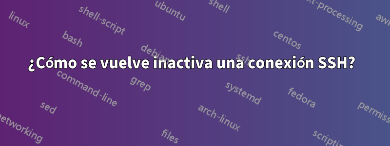 ¿Cómo se vuelve inactiva una conexión SSH? 