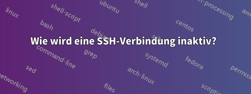 Wie wird eine SSH-Verbindung inaktiv? 