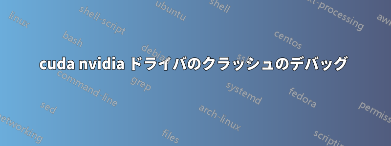 cuda nvidia ドライバのクラッシュのデバッグ