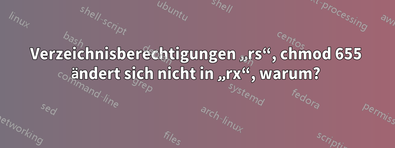 Verzeichnisberechtigungen „rs“, chmod 655 ändert sich nicht in „rx“, warum?