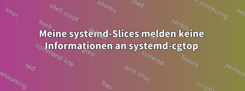 Meine systemd-Slices melden keine Informationen an systemd-cgtop