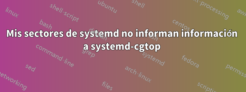 Mis sectores de systemd no informan información a systemd-cgtop