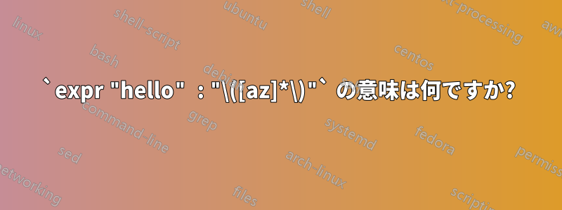 `expr "hello" : "\([az]*\)"` の意味は何ですか?