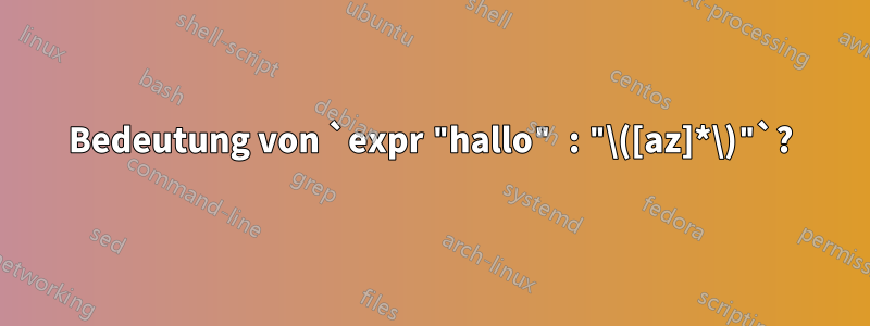 Bedeutung von `expr "hallo" : "\([az]*\)"`?