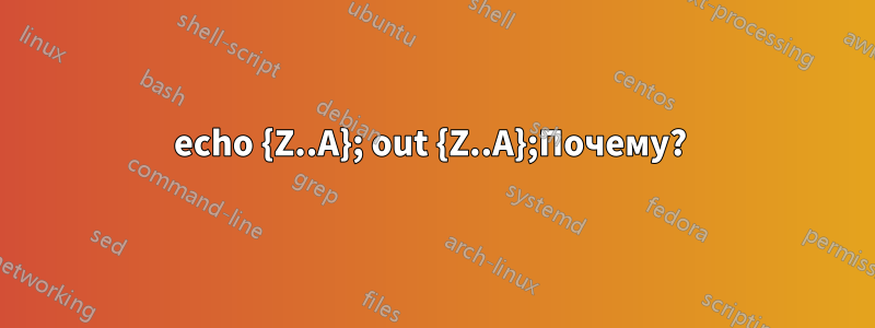 echo {Z..A}; out {Z..A};Почему? 