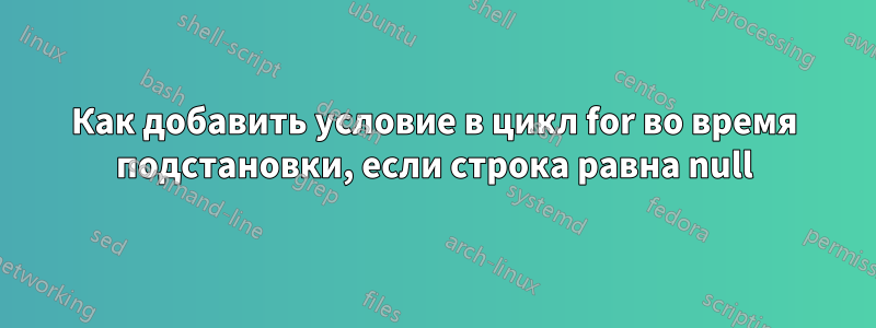 Как добавить условие в цикл for во время подстановки, если строка равна null