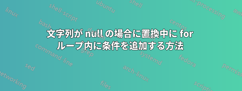 文字列が null の場合に置換中に for ループ内に条件を追加する方法