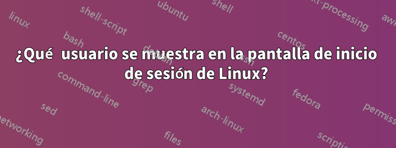 ¿Qué usuario se muestra en la pantalla de inicio de sesión de Linux?