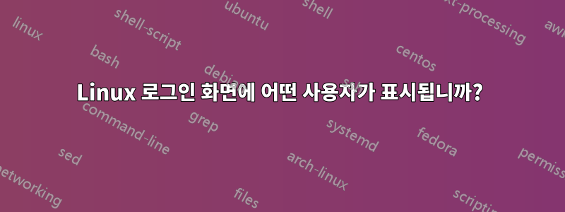 Linux 로그인 화면에 어떤 사용자가 표시됩니까?