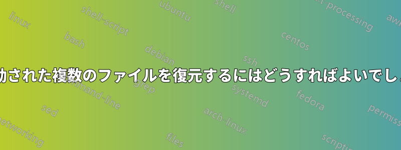 1 つに移動された複数のファイルを復元するにはどうすればよいでしょうか?