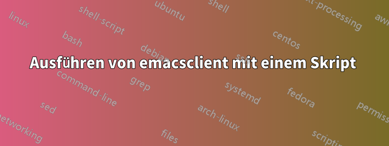 Ausführen von emacsclient mit einem Skript