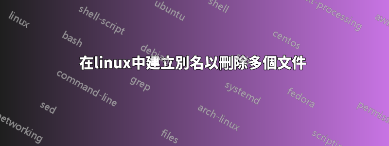 在linux中建立別名以刪除多個文件