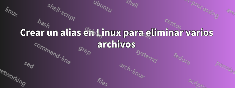 Crear un alias en Linux para eliminar varios archivos