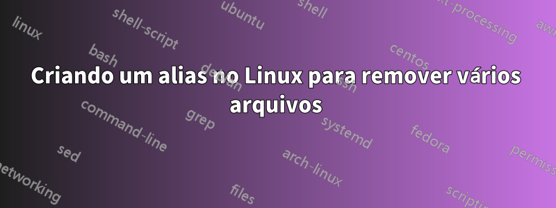 Criando um alias no Linux para remover vários arquivos