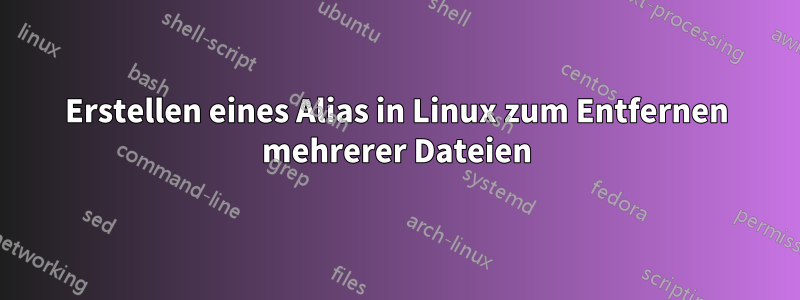 Erstellen eines Alias ​​in Linux zum Entfernen mehrerer Dateien