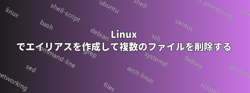 Linux でエイリアスを作成して複数のファイルを削除する