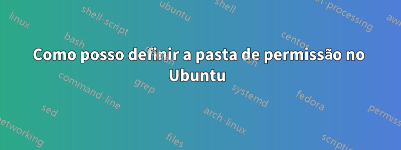 Como posso definir a pasta de permissão no Ubuntu 