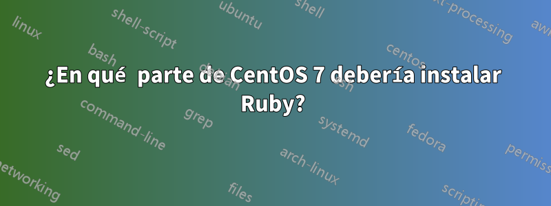 ¿En qué parte de CentOS 7 debería instalar Ruby?