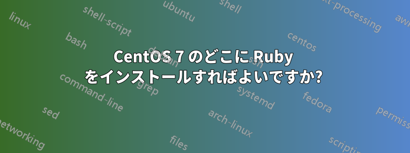 CentOS 7 のどこに Ruby をインストールすればよいですか?