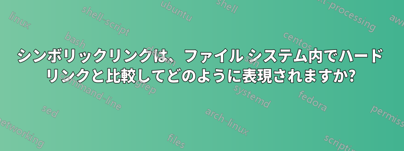 シンボリックリンクは、ファイル システム内でハード リンクと比較してどのように表現されますか?