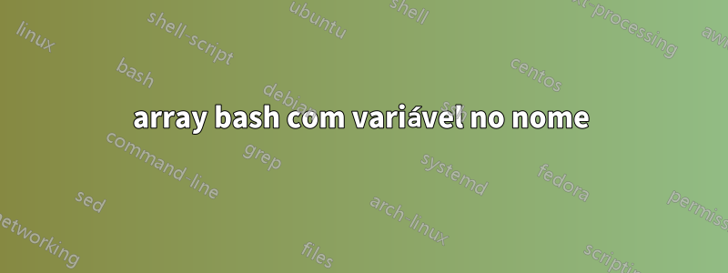 array bash com variável no nome