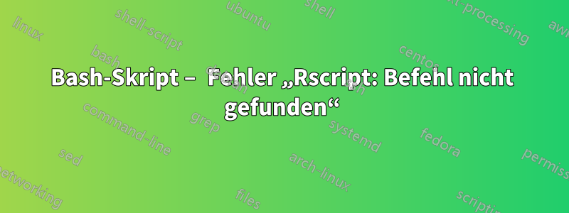 Bash-Skript – Fehler „Rscript: Befehl nicht gefunden“