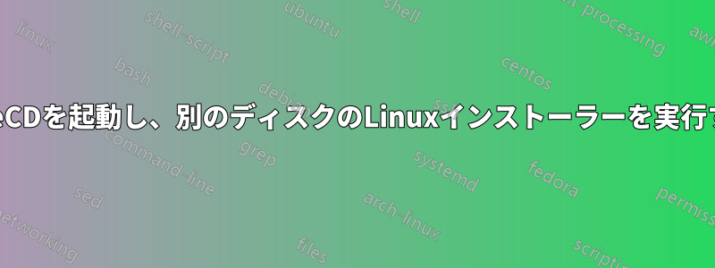 LiveCDを起動し、別のディスクのLinuxインストーラーを実行する