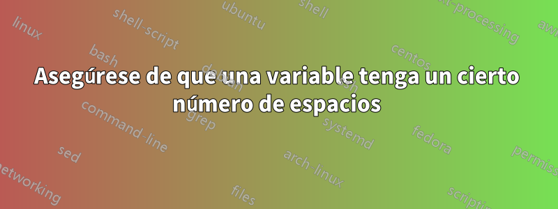 Asegúrese de que una variable tenga un cierto número de espacios