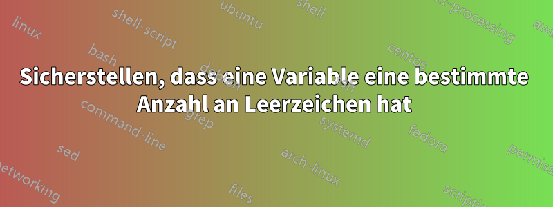 Sicherstellen, dass eine Variable eine bestimmte Anzahl an Leerzeichen hat