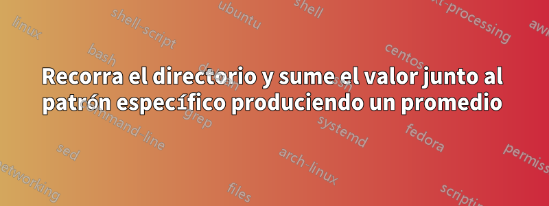 Recorra el directorio y sume el valor junto al patrón específico produciendo un promedio