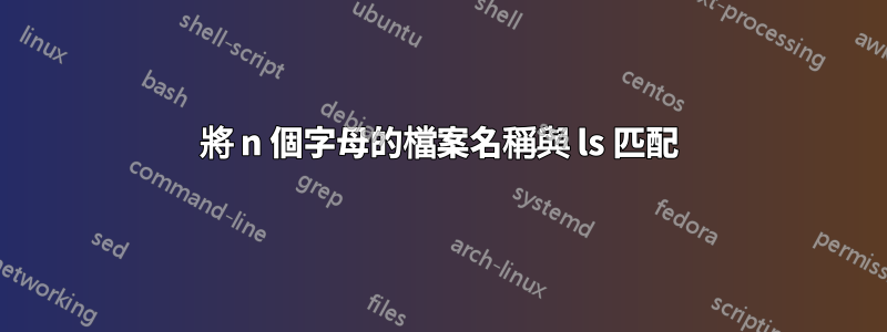 將 n 個字母的檔案名稱與 ls 匹配