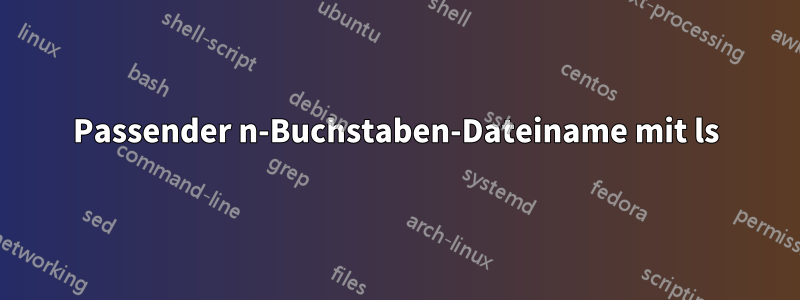 Passender n-Buchstaben-Dateiname mit ls