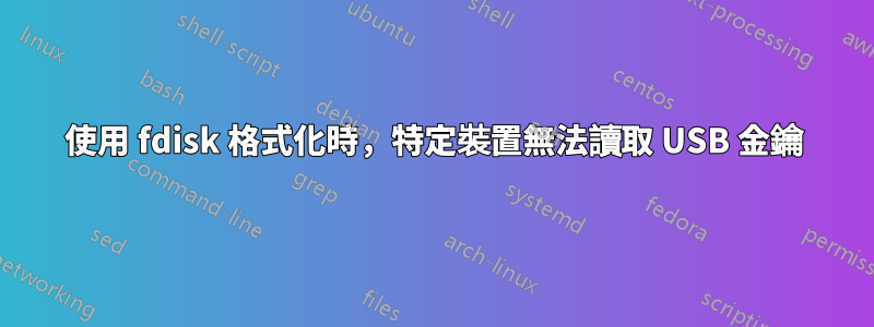 使用 fdisk 格式化時，特定裝置無法讀取 USB 金鑰