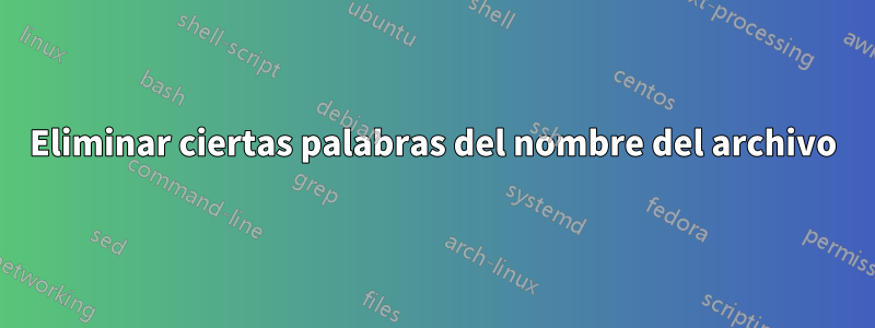 Eliminar ciertas palabras del nombre del archivo