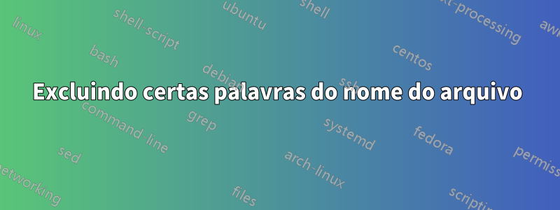 Excluindo certas palavras do nome do arquivo