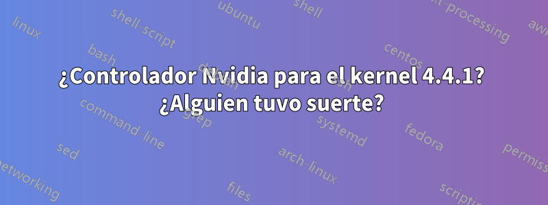 ¿Controlador Nvidia para el kernel 4.4.1? ¿Alguien tuvo suerte?