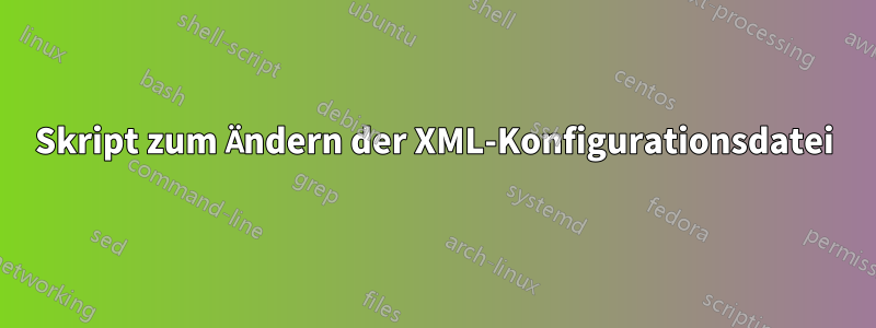 Skript zum Ändern der XML-Konfigurationsdatei