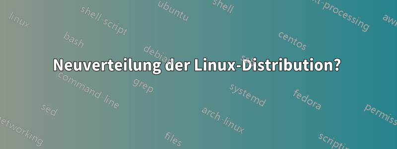 Neuverteilung der Linux-Distribution?