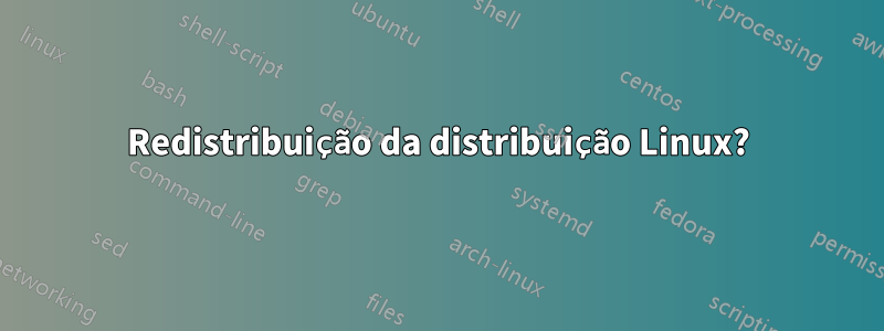 Redistribuição da distribuição Linux?