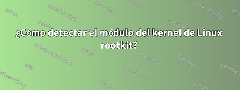 ¿Cómo detectar el módulo del kernel de Linux rootkit?