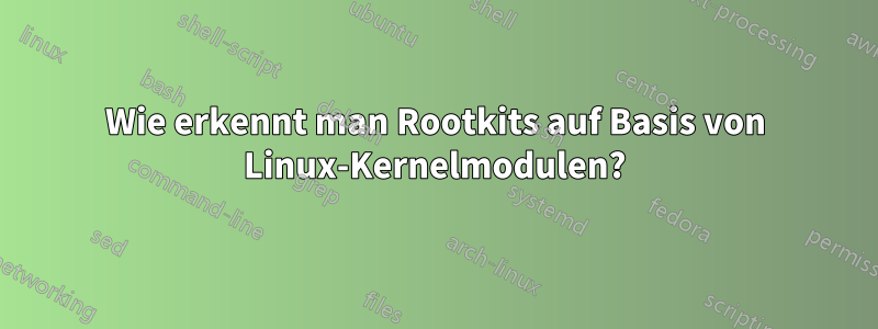 Wie erkennt man Rootkits auf Basis von Linux-Kernelmodulen?