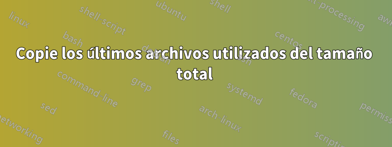 Copie los últimos archivos utilizados del tamaño total