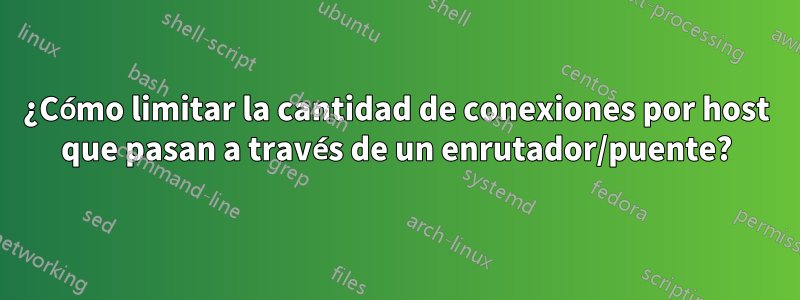 ¿Cómo limitar la cantidad de conexiones por host que pasan a través de un enrutador/puente?