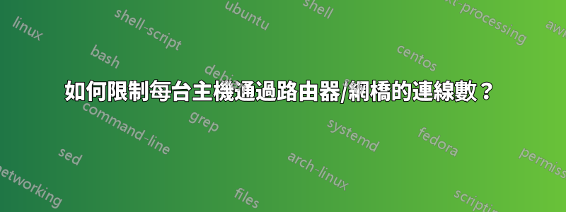 如何限制每台主機通過路由器/網橋的連線數？