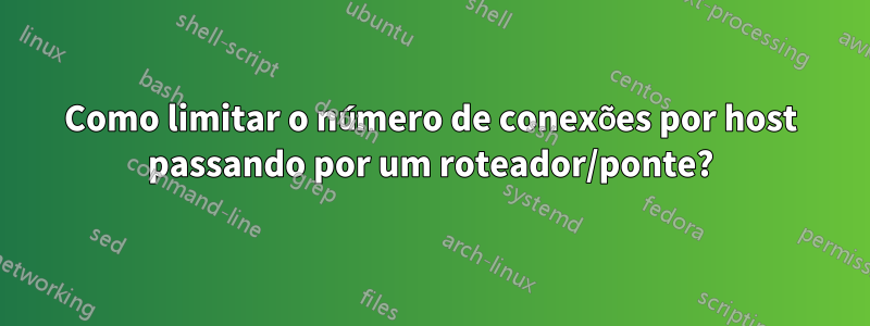 Como limitar o número de conexões por host passando por um roteador/ponte?