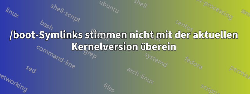 /boot-Symlinks stimmen nicht mit der aktuellen Kernelversion überein