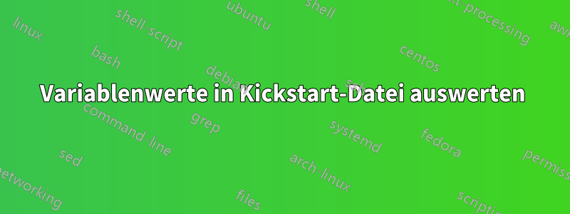 Variablenwerte in Kickstart-Datei auswerten